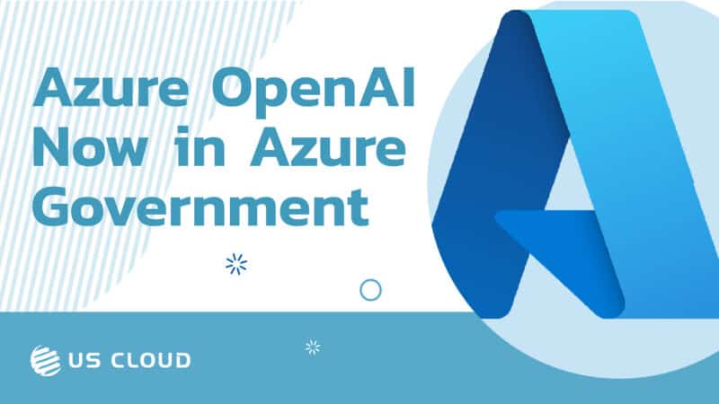 Azure OpenAI Service Comes To Azure Government - US Cloud